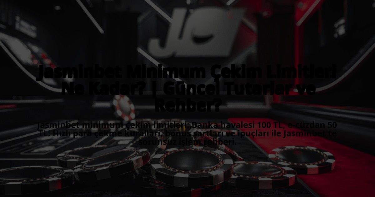 Jasminbet-Minimum-Cekim-Limitleri-Ne-Kadar-Guncel-Tutarlar-ve-Rehber-overlay-1773178278.jpg