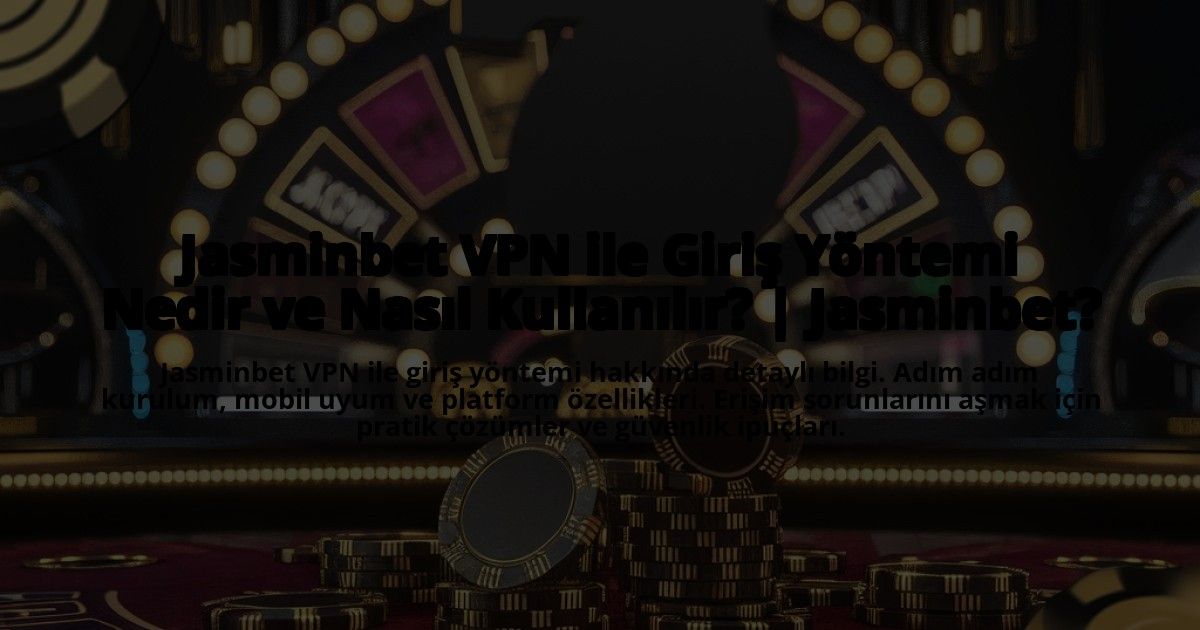 Jasminbet-VPN-ile-Giris-Yontemi-Nedir-ve-Nasil-Kullanilir-Jasminbet-overlay-1772891882.jpg
